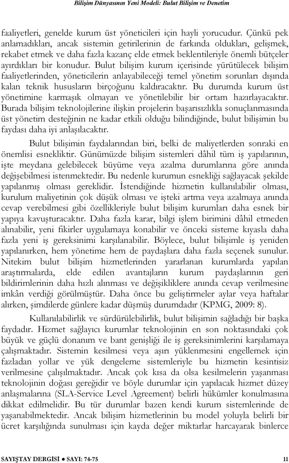 Bulut bilişim kurum içerisinde yürütülecek bilişim faaliyetlerinden, yöneticilerin anlayabileceği temel yönetim sorunları dışında kalan teknik hususların birçoğunu kaldıracaktır.