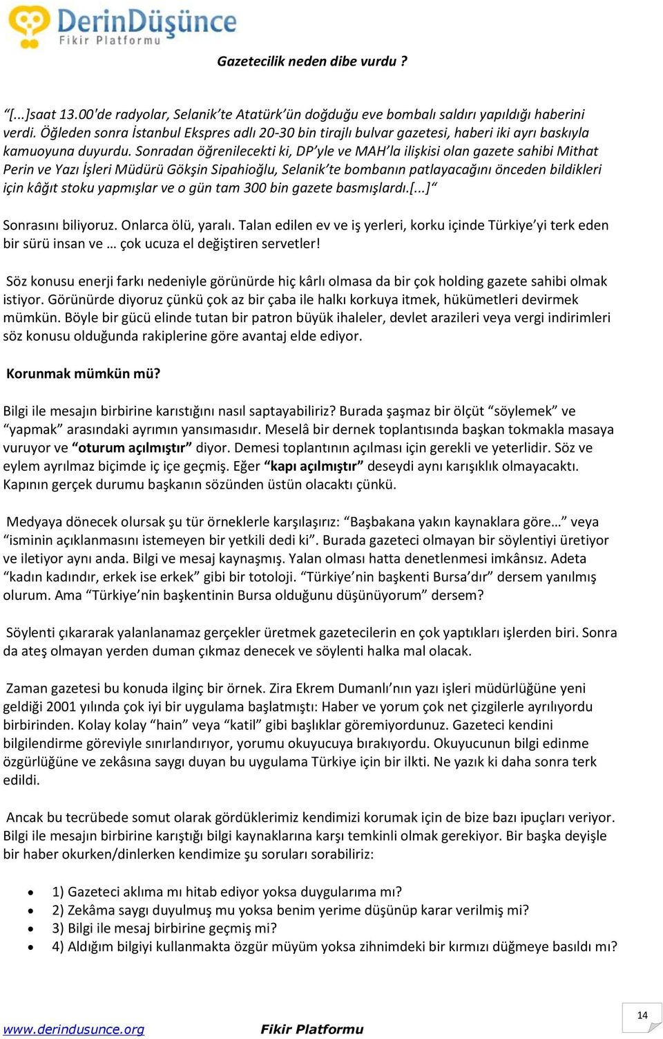 Sonradan öğrenilecekti ki, DP yle ve MAH la ilişkisi olan gazete sahibi Mithat Perin ve Yazı İşleri Müdürü Gökşin Sipahioğlu, Selanik te bombanın patlayacağını önceden bildikleri için kâğıt stoku