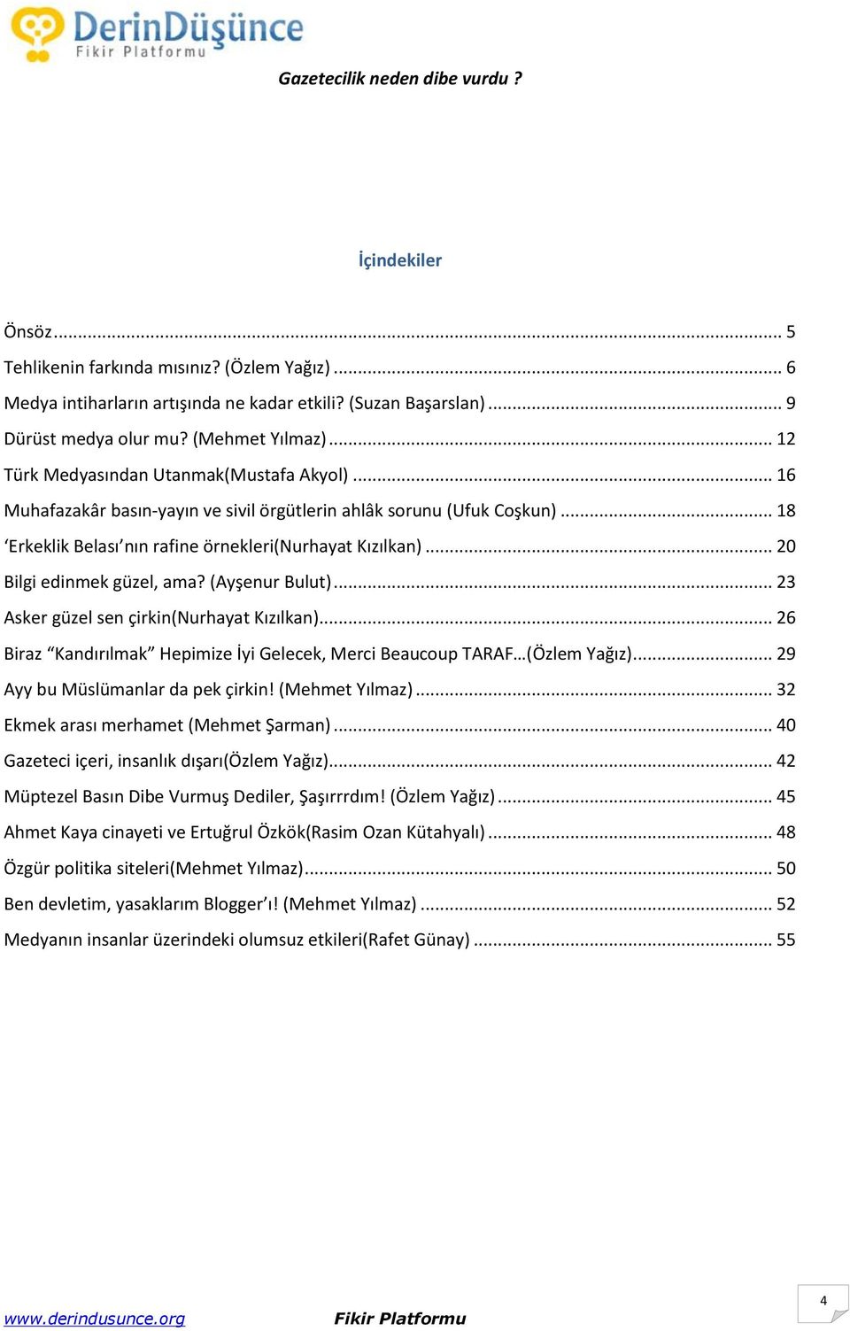 .. 20 Bilgi edinmek güzel, ama? (Ayşenur Bulut)... 23 Asker güzel sen çirkin(nurhayat Kızılkan)... 26 Biraz Kandırılmak Hepimize İyi Gelecek, Merci Beaucoup TARAF (Özlem Yağız).