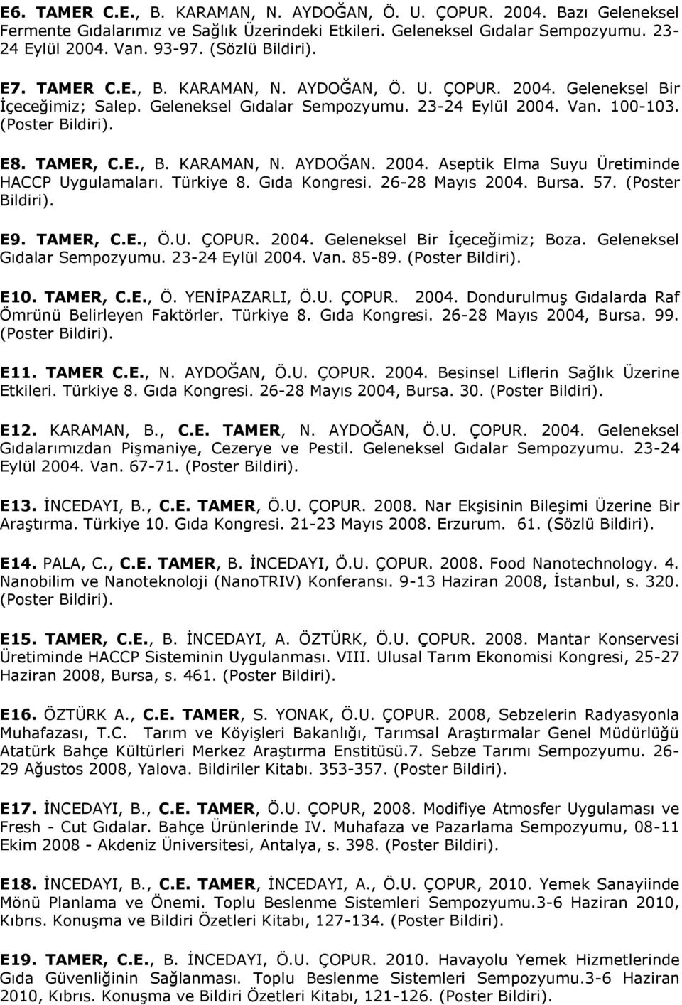 TAMER, C.E., B. KARAMAN, N. AYDOĞAN. 2004. Aseptik Elma Suyu Üretiminde HACCP Uygulamaları. Türkiye 8. Gıda Kongresi. 26-28 Mayıs 2004. Bursa. 57. (Poster Bildiri). E9. TAMER, C.E., Ö.U. ÇOPUR. 2004. Geleneksel Bir İçeceğimiz; Boza.