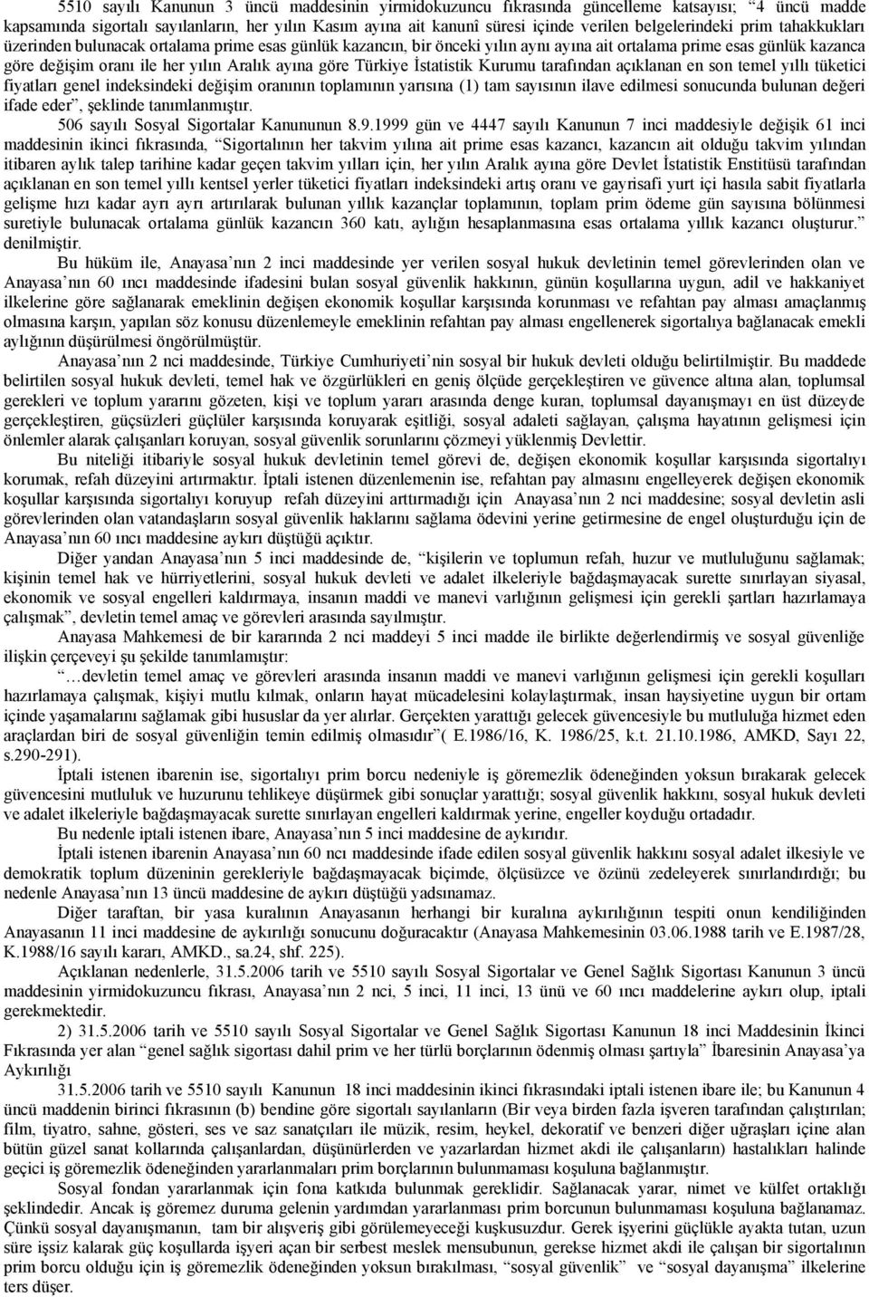 ayına göre Türkiye İstatistik Kurumu tarafından açıklanan en son temel yıllı tüketici fiyatları genel indeksindeki değişim oranının toplamının yarısına (1) tam sayısının ilave edilmesi sonucunda