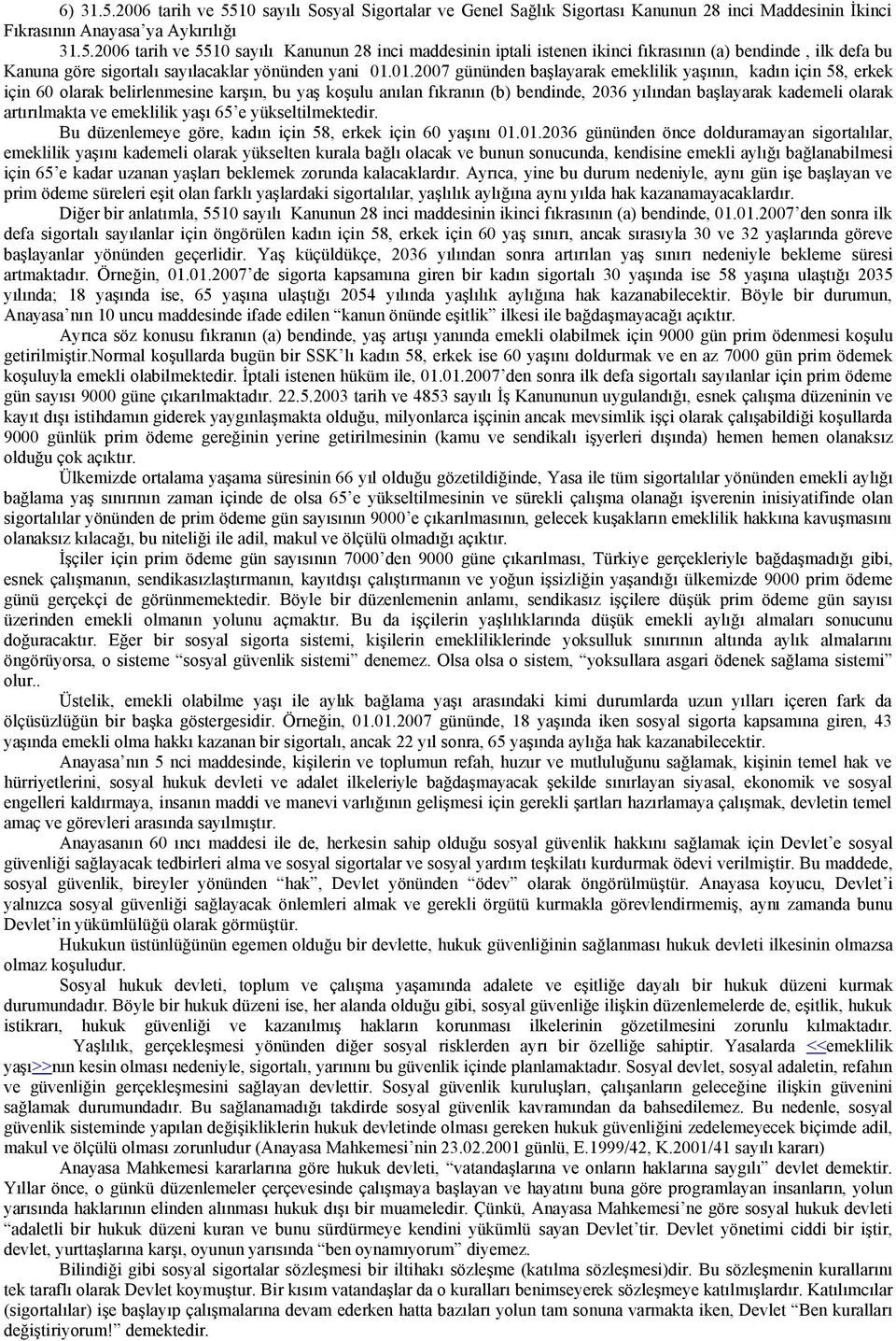 artırılmakta ve emeklilik yaşı 65 e yükseltilmektedir. Bu düzenlemeye göre, kadın için 58, erkek için 60 yaşını 01.