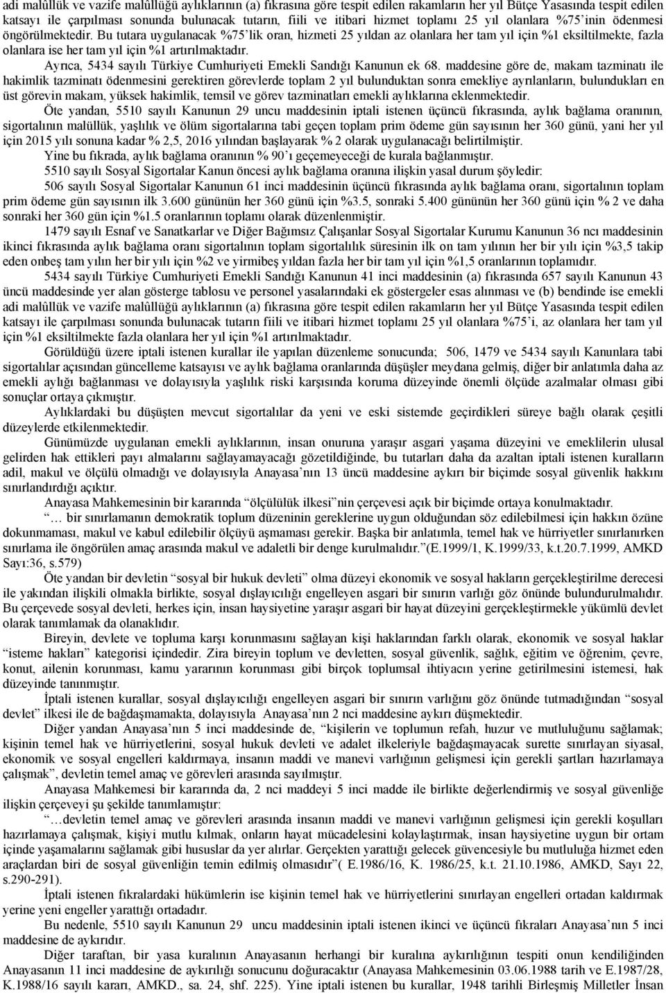 Bu tutara uygulanacak %75 lik oran, hizmeti 25 yıldan az olanlara her tam yıl için %1 eksiltilmekte, fazla olanlara ise her tam yıl için %1 artırılmaktadır.