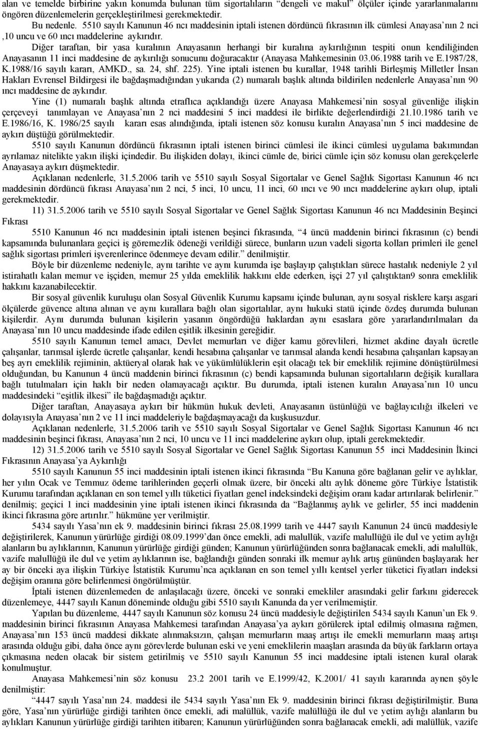 Diğer taraftan, bir yasa kuralının Anayasanın herhangi bir kuralına aykırılığının tespiti onun kendiliğinden Anayasanın 11 inci maddesine de aykırılığı sonucunu doğuracaktır (Anayasa Mahkemesinin 03.