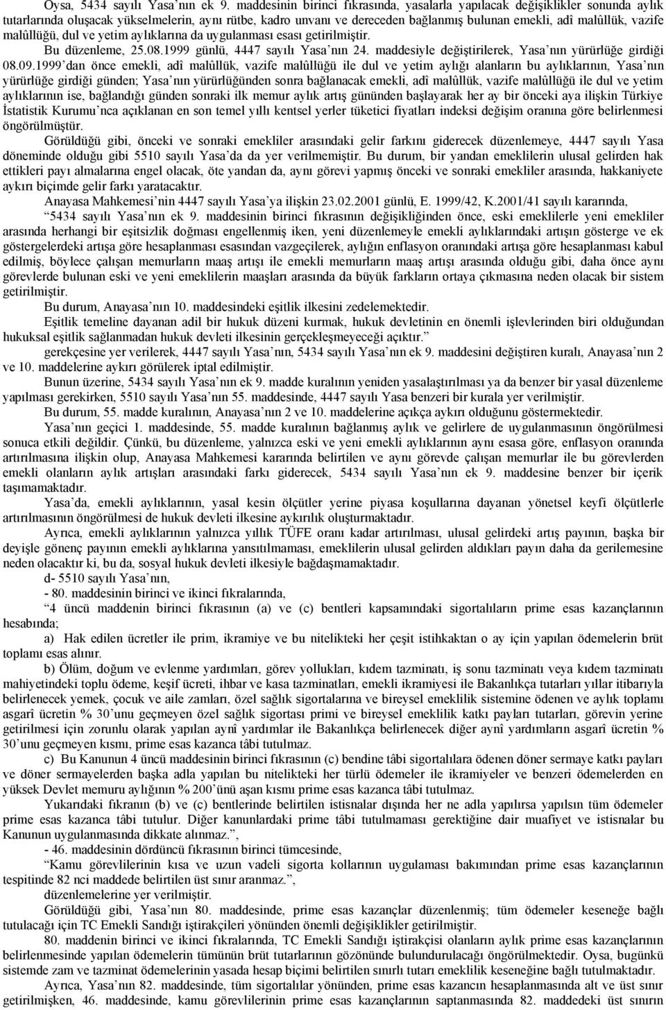 vazife malûllüğü, dul ve yetim aylıklarına da uygulanması esası getirilmiştir. Bu düzenleme, 25.08.1999 günlü, 4447 sayılı Yasa nın 24. maddesiyle değiştirilerek, Yasa nın yürürlüğe girdiği 08.09.