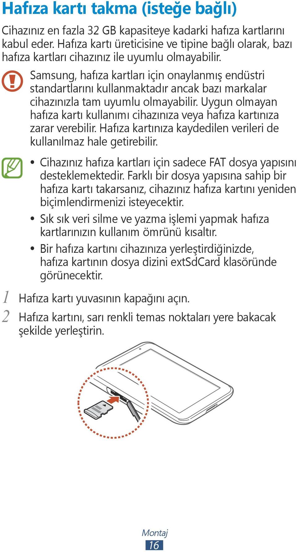 Samsung, hafıza kartları için onaylanmış endüstri standartlarını kullanmaktadır ancak bazı markalar cihazınızla tam uyumlu olmayabilir.