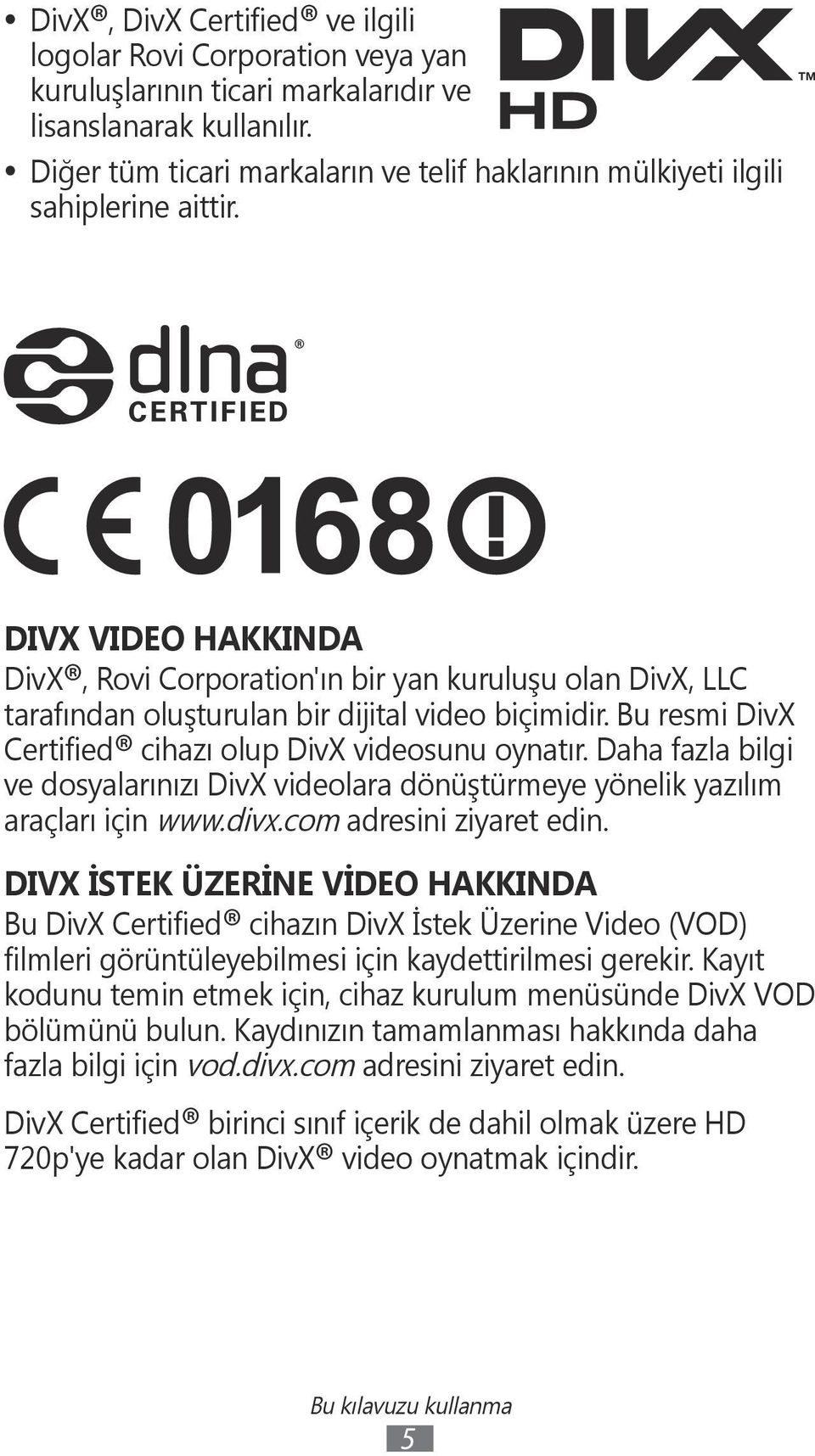 DIVX VIDEO HAKKINDA DivX, Rovi Corporation'ın bir yan kuruluşu olan DivX, LLC tarafından oluşturulan bir dijital video biçimidir. Bu resmi DivX Certified cihazı olup DivX videosunu oynatır.
