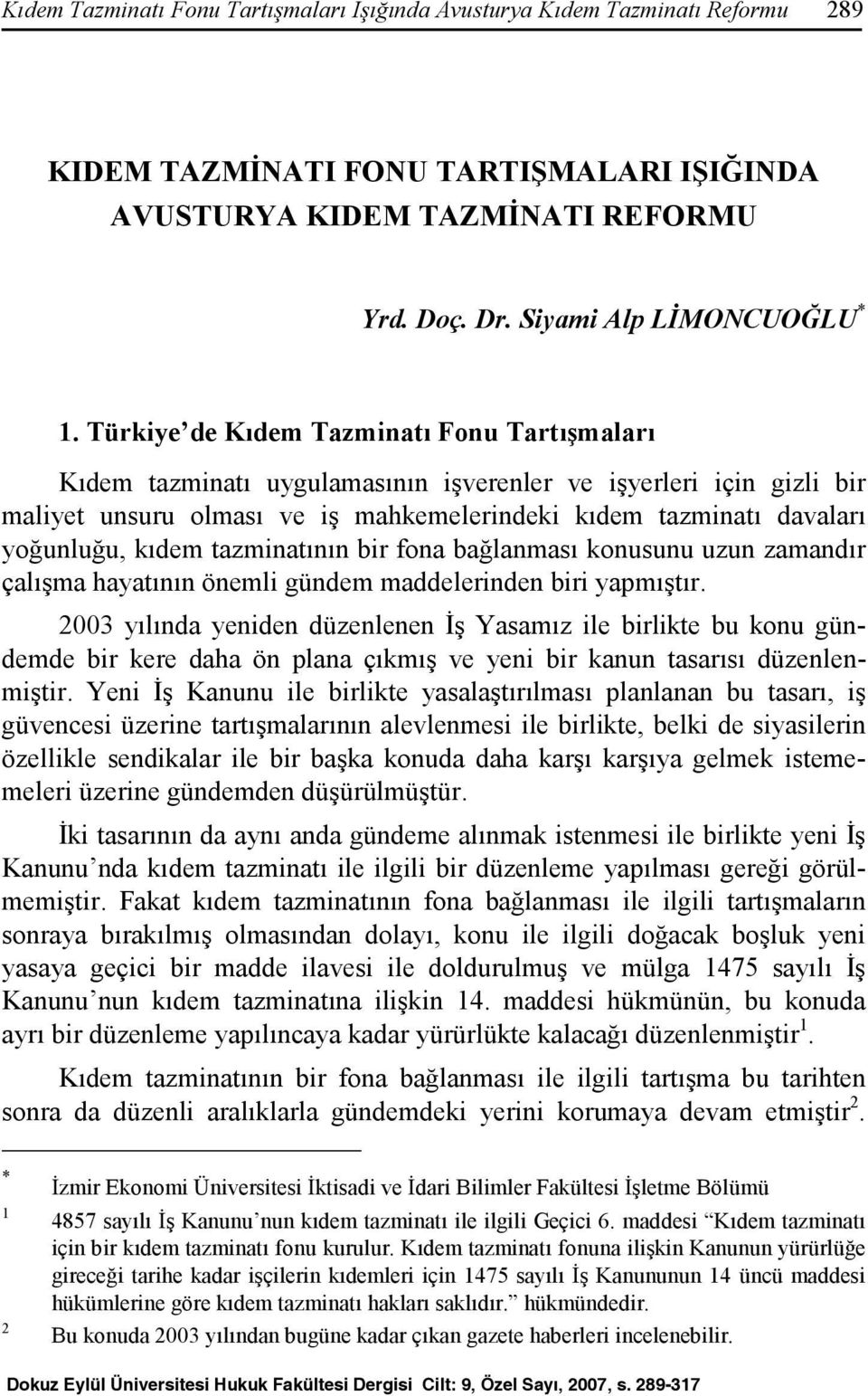 kıdem tazminatının bir fona bağlanması konusunu uzun zamandır çalışma hayatının önemli gündem maddelerinden biri yapmıştır.