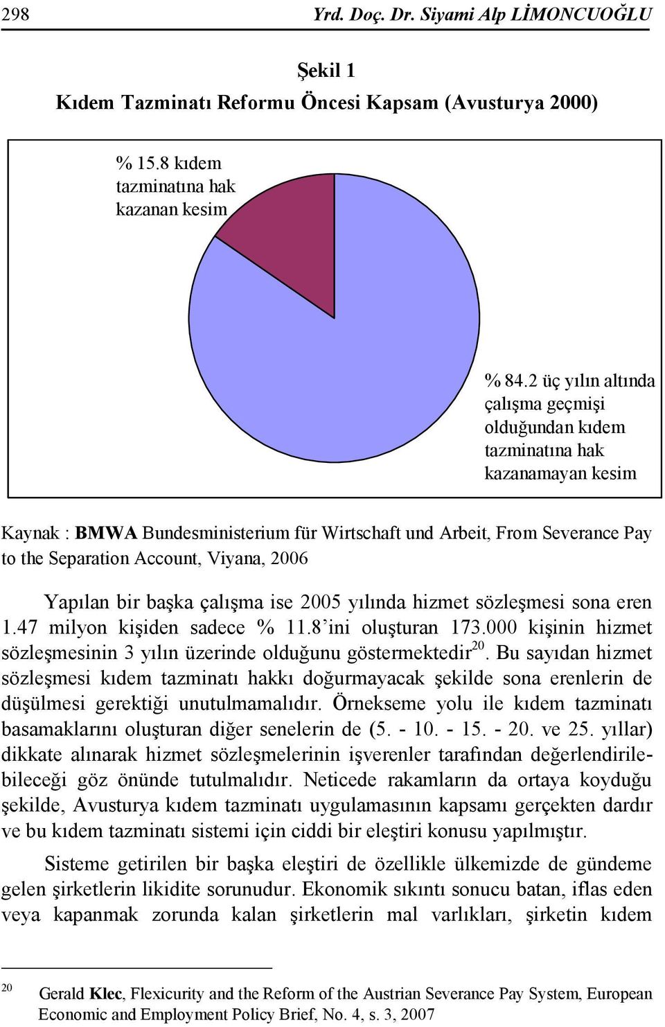 2006 Yapılan bir başka çalışma ise 2005 yılında hizmet sözleşmesi sona eren 1.47 milyon kişiden sadece % 11.8 ini oluşturan 173.