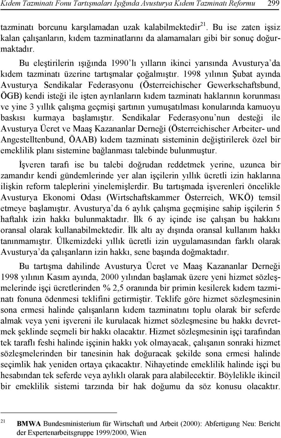 Bu eleştirilerin ışığında 1990 lı yılların ikinci yarısında Avusturya da kıdem tazminatı üzerine tartışmalar çoğalmıştır.