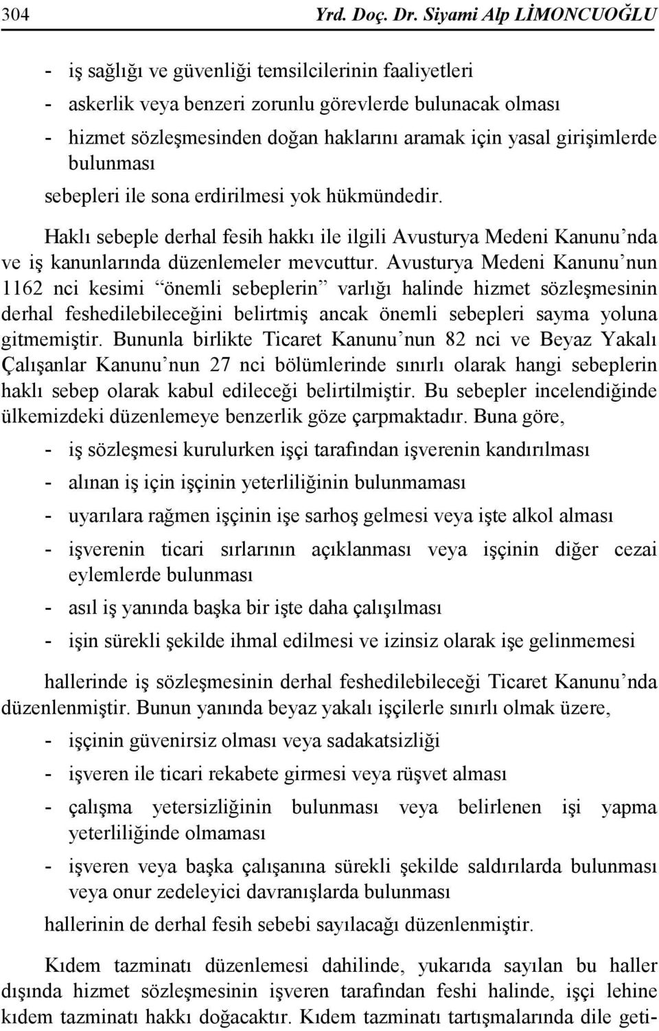 girişimlerde bulunması sebepleri ile sona erdirilmesi yok hükmündedir. Haklı sebeple derhal fesih hakkı ile ilgili Avusturya Medeni Kanunu nda ve iş kanunlarında düzenlemeler mevcuttur.