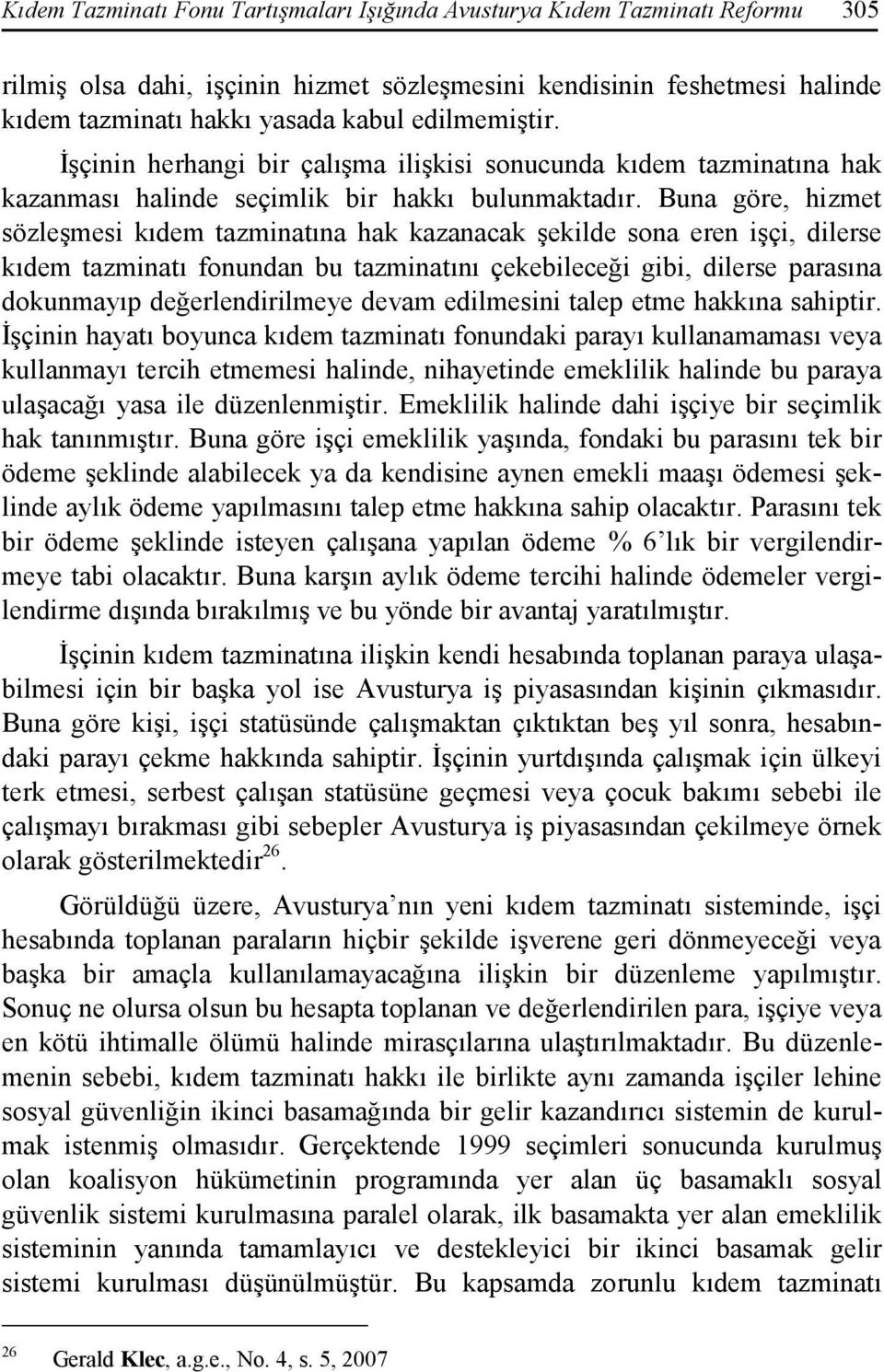 Buna göre, hizmet sözleşmesi kıdem tazminatına hak kazanacak şekilde sona eren işçi, dilerse kıdem tazminatı fonundan bu tazminatını çekebileceği gibi, dilerse parasına dokunmayıp değerlendirilmeye