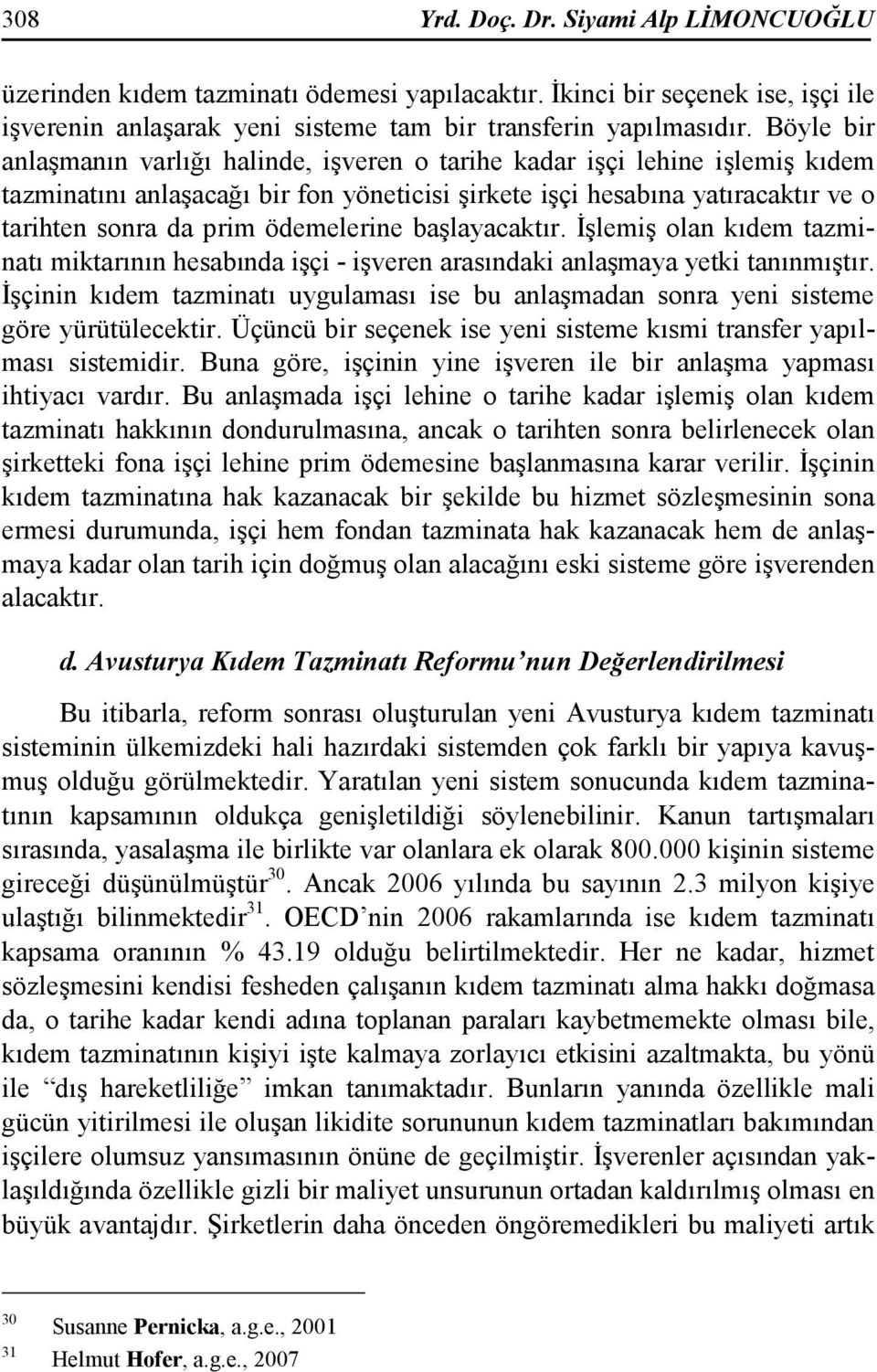 ödemelerine başlayacaktır. Đşlemiş olan kıdem tazminatı miktarının hesabında işçi - işveren arasındaki anlaşmaya yetki tanınmıştır.