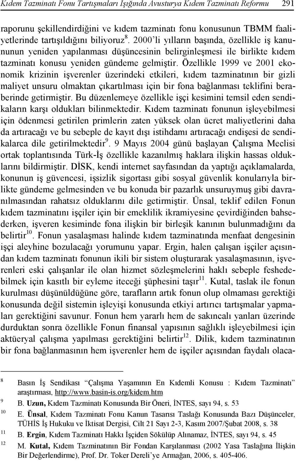 Özellikle 1999 ve 2001 ekonomik krizinin işverenler üzerindeki etkileri, kıdem tazminatının bir gizli maliyet unsuru olmaktan çıkartılması için bir fona bağlanması teklifini beraberinde getirmiştir.