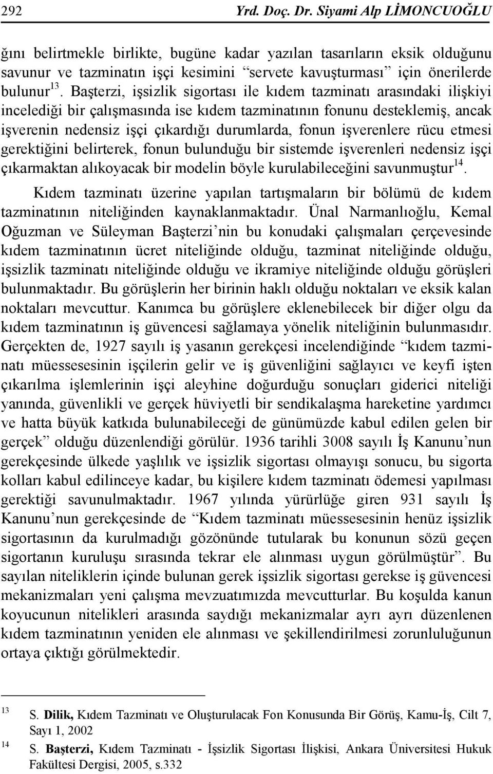 işverenlere rücu etmesi gerektiğini belirterek, fonun bulunduğu bir sistemde işverenleri nedensiz işçi çıkarmaktan alıkoyacak bir modelin böyle kurulabileceğini savunmuştur 14.