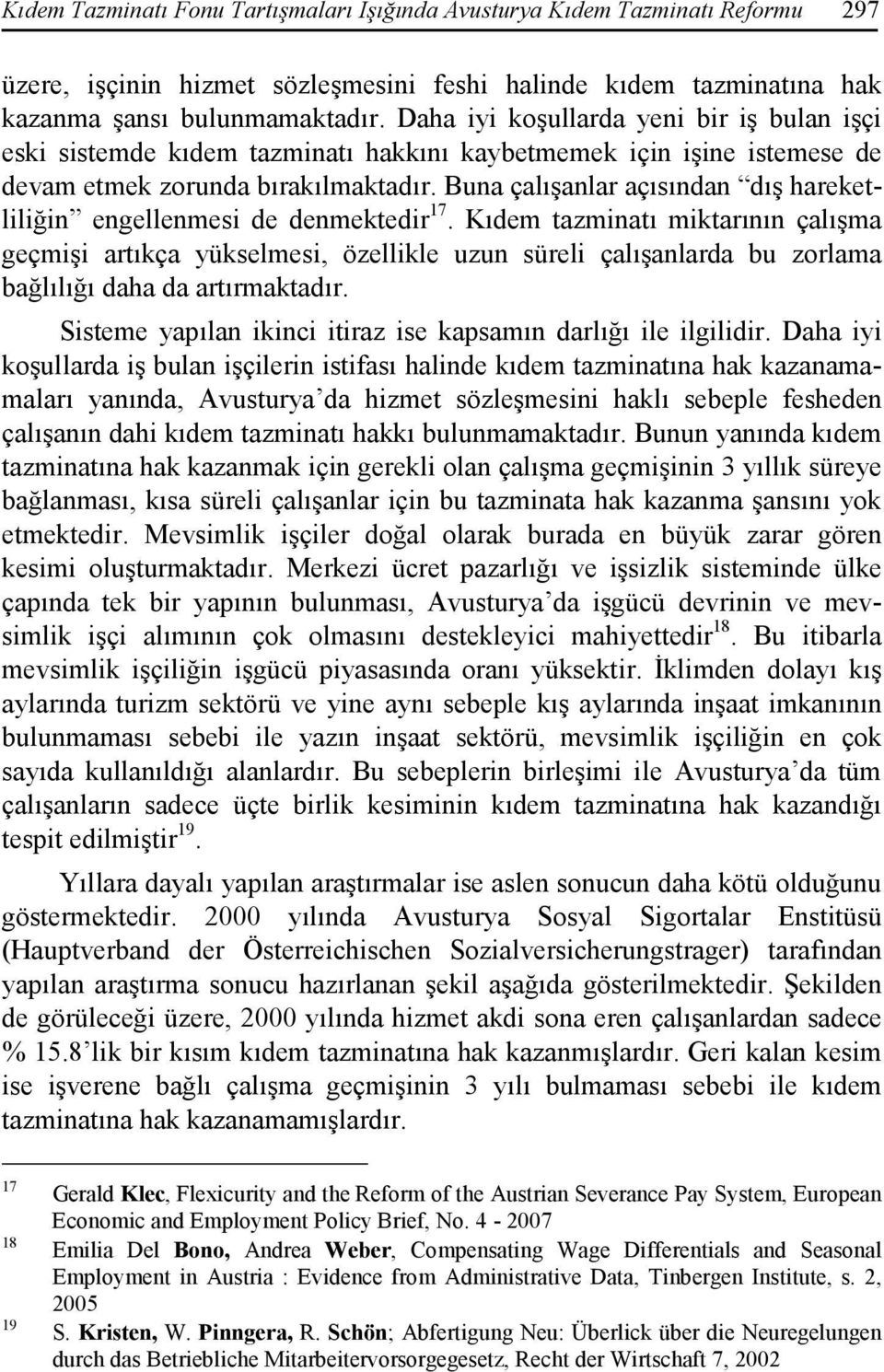 Buna çalışanlar açısından dış hareketliliğin engellenmesi de denmektedir 17.