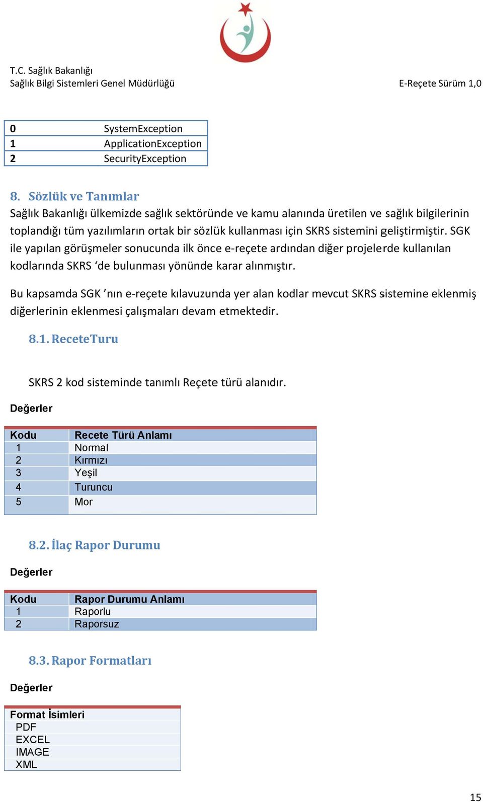 SGK ile yapılan görüşmeler sonucunda ilk önce e reçete ardından diğer projelerde kullanılan kodlarında SKRS de bulunması yönünde karar alınmıştır.