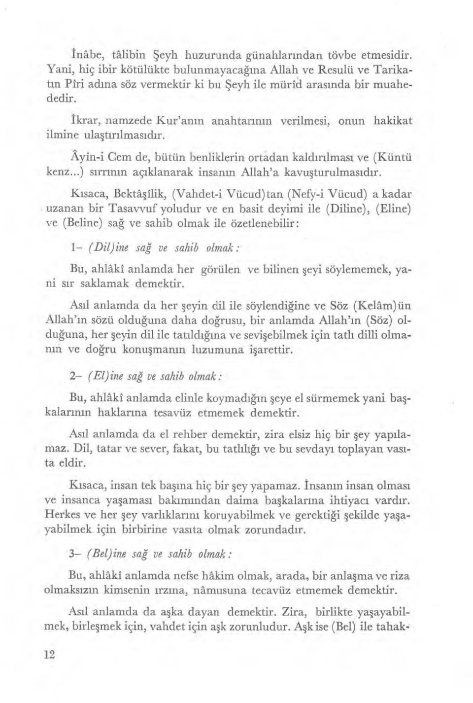 İkrar, namzede Kur'an ın anahtar ının verilmesi, onun hakikat ilmine ulaştırılmas ıdır. Ayin-i Cem de, bütün benliklerin ortadan kald ırılmas ı ve (Küntü kenz.