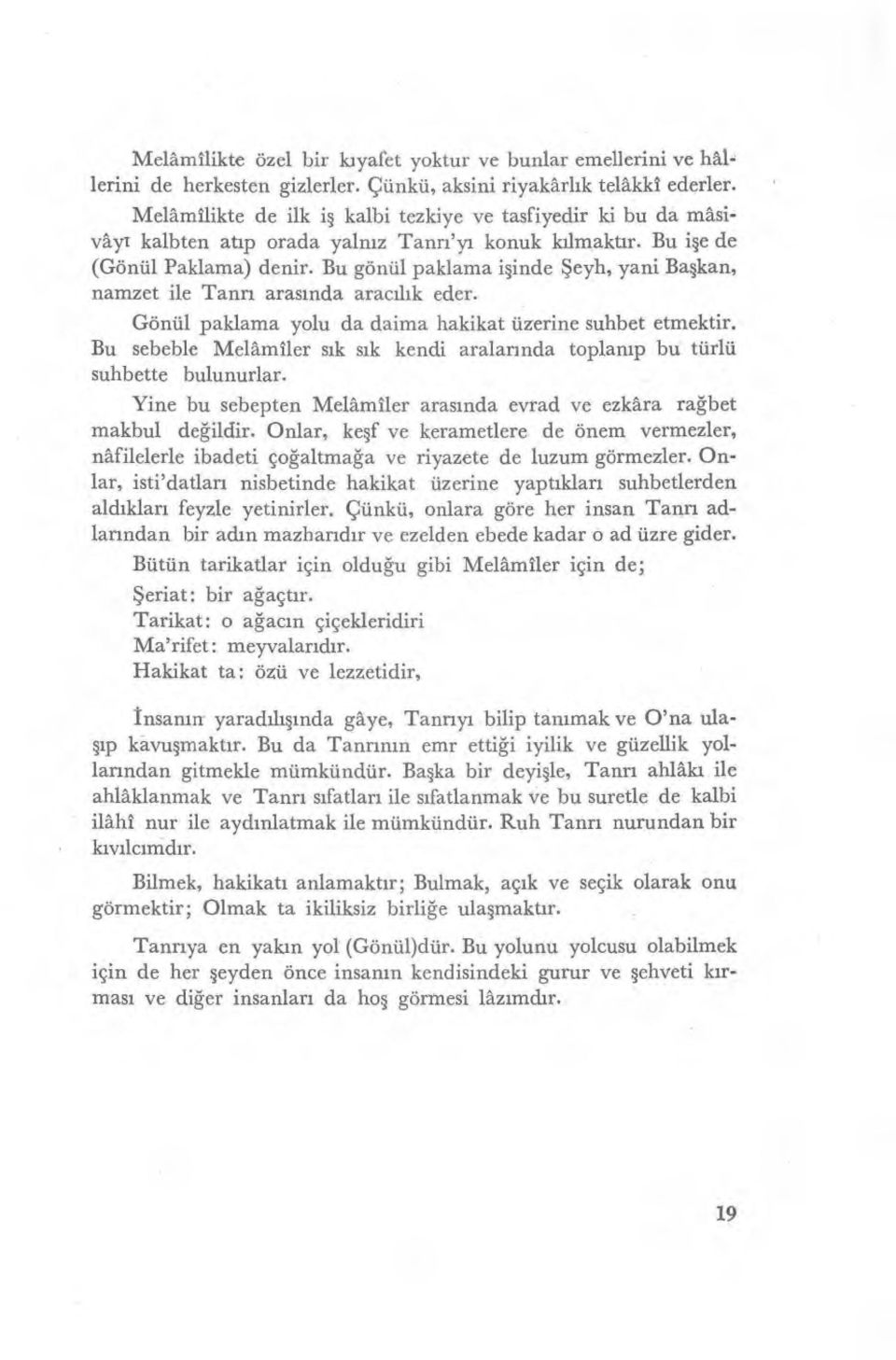 Bu gönül paklama i şinde Şeyh, yani Başkan, namzet ile Tanrı aras ında arac ılık eder. Gönül paklama yolu da daima hakikat üzerine suhbet etmektir.