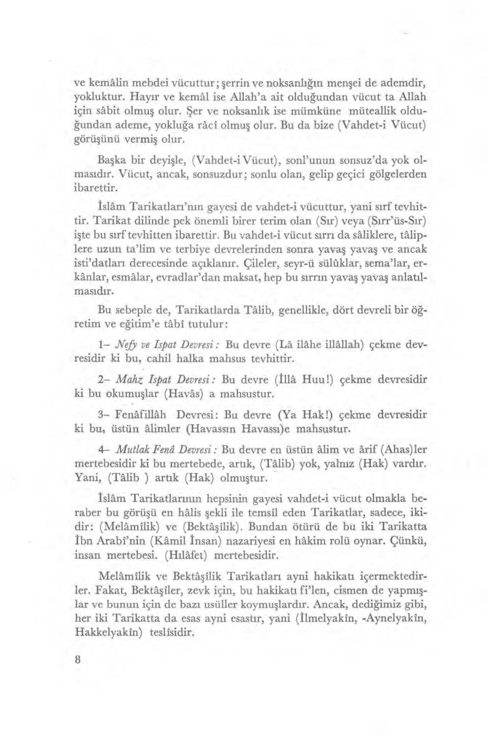 Başka bir deyi şle, (Vandet-i Vücut), sonl'unun sonsuz'da yok olmasıd ır. Vücut, ancak, sonsuzdur ; sonlu olan, gelip geçici gölgelerden ibarettir.