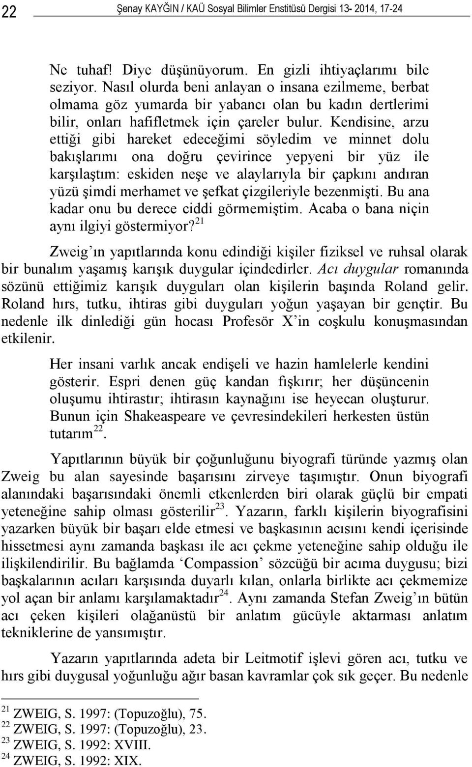 Kendisine, arzu ettiği gibi hareket edeceğimi söyledim ve minnet dolu bakıģlarımı ona doğru çevirince yepyeni bir yüz ile karģılaģtım: eskiden neģe ve alaylarıyla bir çapkını andıran yüzü Ģimdi