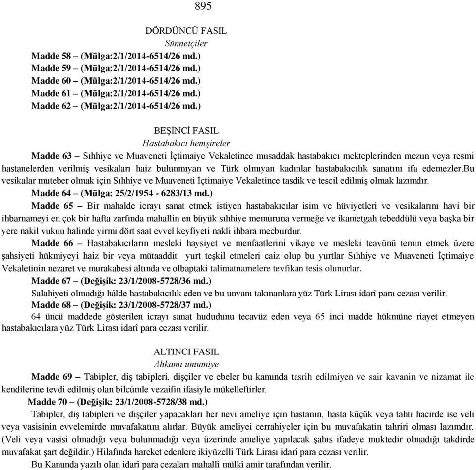 ) BEŞİNCİ FASIL Hastabakıcı hemşireler Madde 63 Sıhhiye ve Muaveneti İçtimaiye Vekaletince musaddak hastabakıcı mekteplerinden mezun veya resmi hastanelerden verilmiş vesikaları haiz bulunmıyan ve