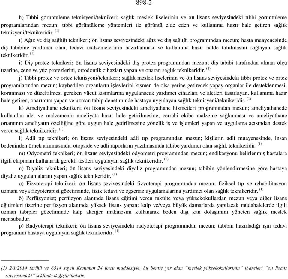 (1) ı) Ağız ve diş sağlığı teknikeri; ön lisans seviyesindeki ağız ve diş sağlığı programından mezun; hasta muayenesinde diş tabibine yardımcı olan, tedavi malzemelerinin hazırlanması ve kullanıma