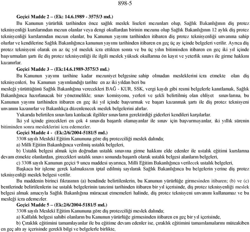 Bakanlığının 12 aylık diş protez teknisyenliği kurslarından mezun olanlar, bu Kanunun yayımı tarihinden itibaren diş protez teknisyenliği unvanına sahip olurlar ve kendilerine Sağlık Bakanlığınca