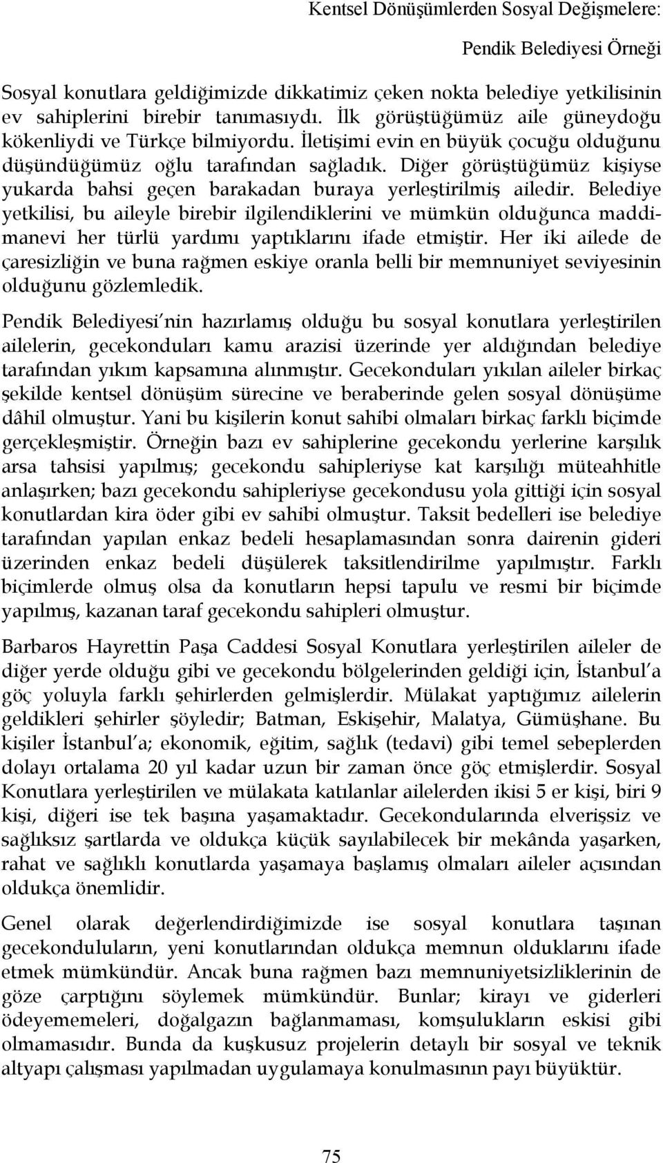 Diğer görüştüğümüz kişiyse yukarda bahsi geçen barakadan buraya yerleştirilmiş ailedir.