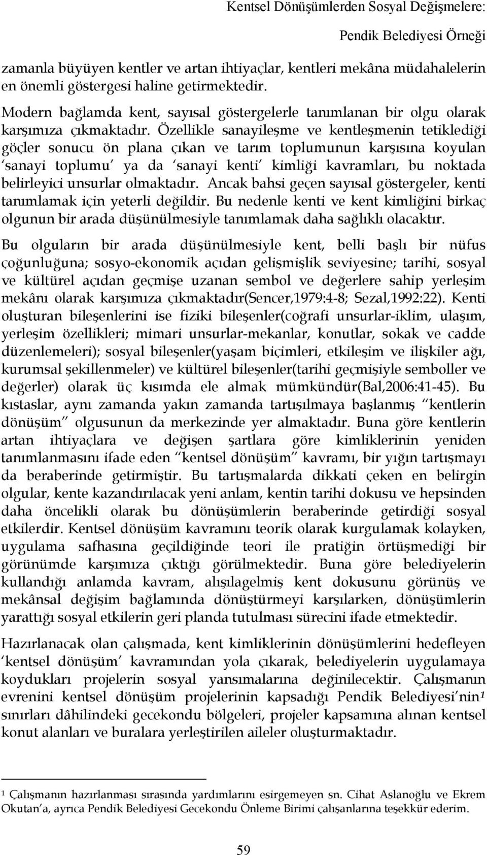 Özellikle sanayileşme ve kentleşmenin tetiklediği göçler sonucu ön plana çıkan ve tarım toplumunun karşısına koyulan sanayi toplumu ya da sanayi kenti kimliği kavramları, bu noktada belirleyici