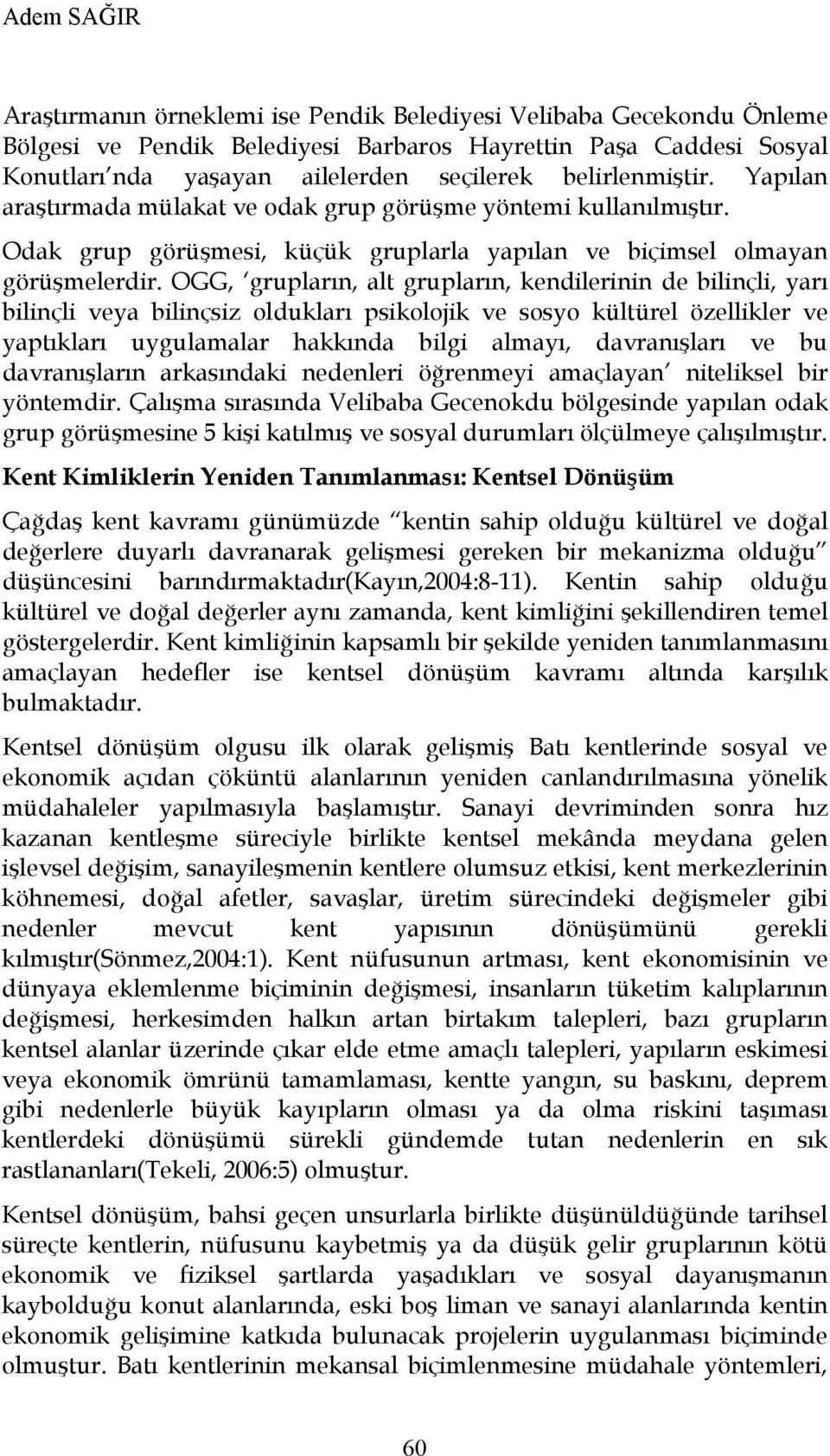 OGG, grupların, alt grupların, kendilerinin de bilinçli, yarı bilinçli veya bilinçsiz oldukları psikolojik ve sosyo kültürel özellikler ve yaptıkları uygulamalar hakkında bilgi almayı, davranışları