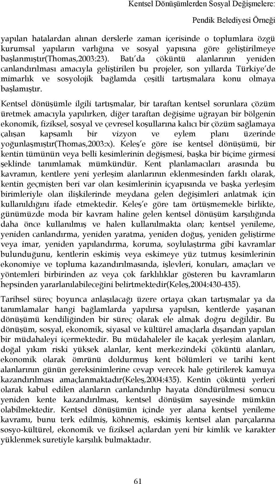 Batı da çöküntü alanlarının yeniden canlandırılması amacıyla geliştirilen bu projeler, son yıllarda Türkiye de mimarlık ve sosyolojik bağlamda çeşitli tartışmalara konu olmaya başlamıştır.