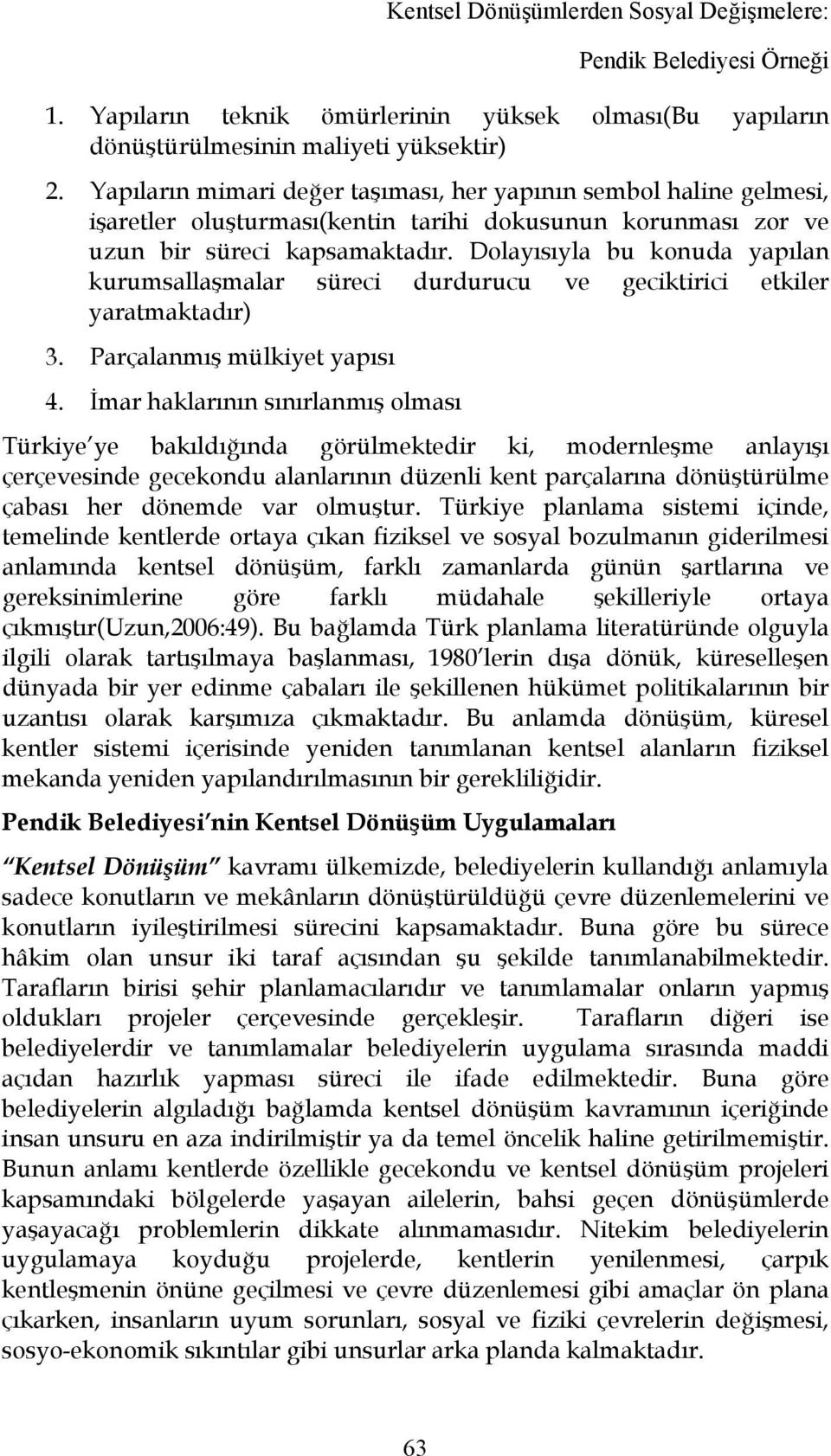 Dolayısıyla bu konuda yapılan kurumsallaşmalar süreci durdurucu ve geciktirici etkiler yaratmaktadır) 3. Parçalanmış mülkiyet yapısı 4.