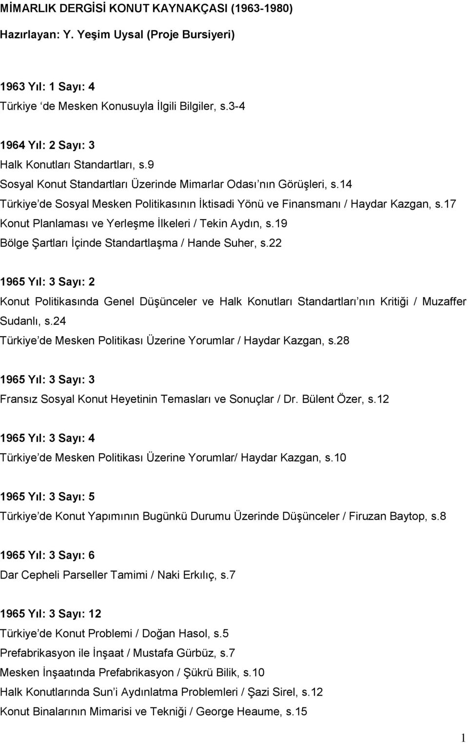 14 Türkiye de Sosyal Mesken Politikasının İktisadi Yönü ve Finansmanı / Haydar Kazgan, s.17 Konut Planlaması ve Yerleşme İlkeleri / Tekin Aydın, s.