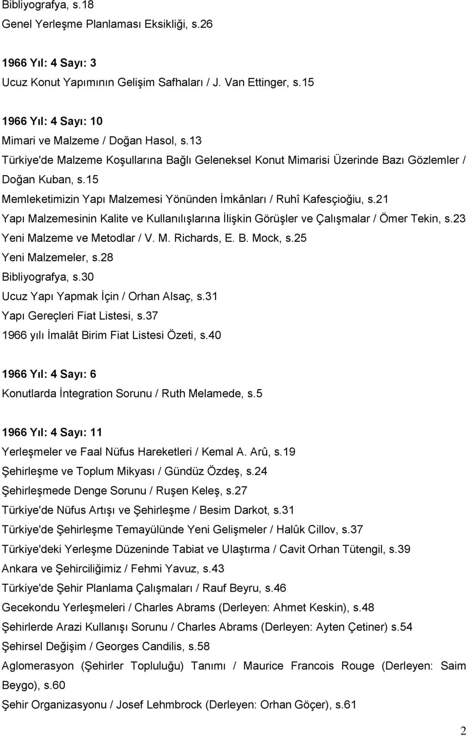 15 Memleketimizin Yapı Malzemesi Yönünden İmkânları / Ruhî Kafesçioğiu, s.21 Yapı Malzemesinin Kalite ve Kullanılışlarına İlişkin Görüşler ve Çalışmalar / Ömer Tekin, s.