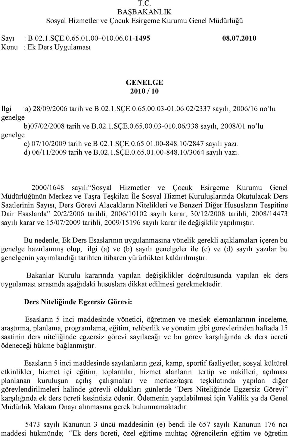 06/338 sayılı, 2008/01 no lu genelge c) 07/10/2009 tarih ve B.02.1.SÇE.0.65.01.00-848.10/2847 sayılı yazı. d) 06/11/2009 tarih ve B.02.1.SÇE.0.65.01.00-848.10/3064 sayılı yazı.