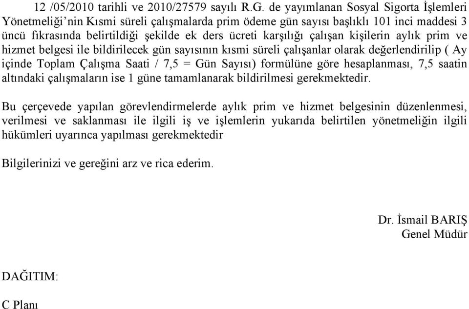 çalışan kişilerin aylık prim ve hizmet belgesi ile bildirilecek gün sayısının kısmi süreli çalışanlar olarak değerlendirilip ( Ay içinde Toplam Çalışma Saati / 7,5 = Gün Sayısı) formülüne göre