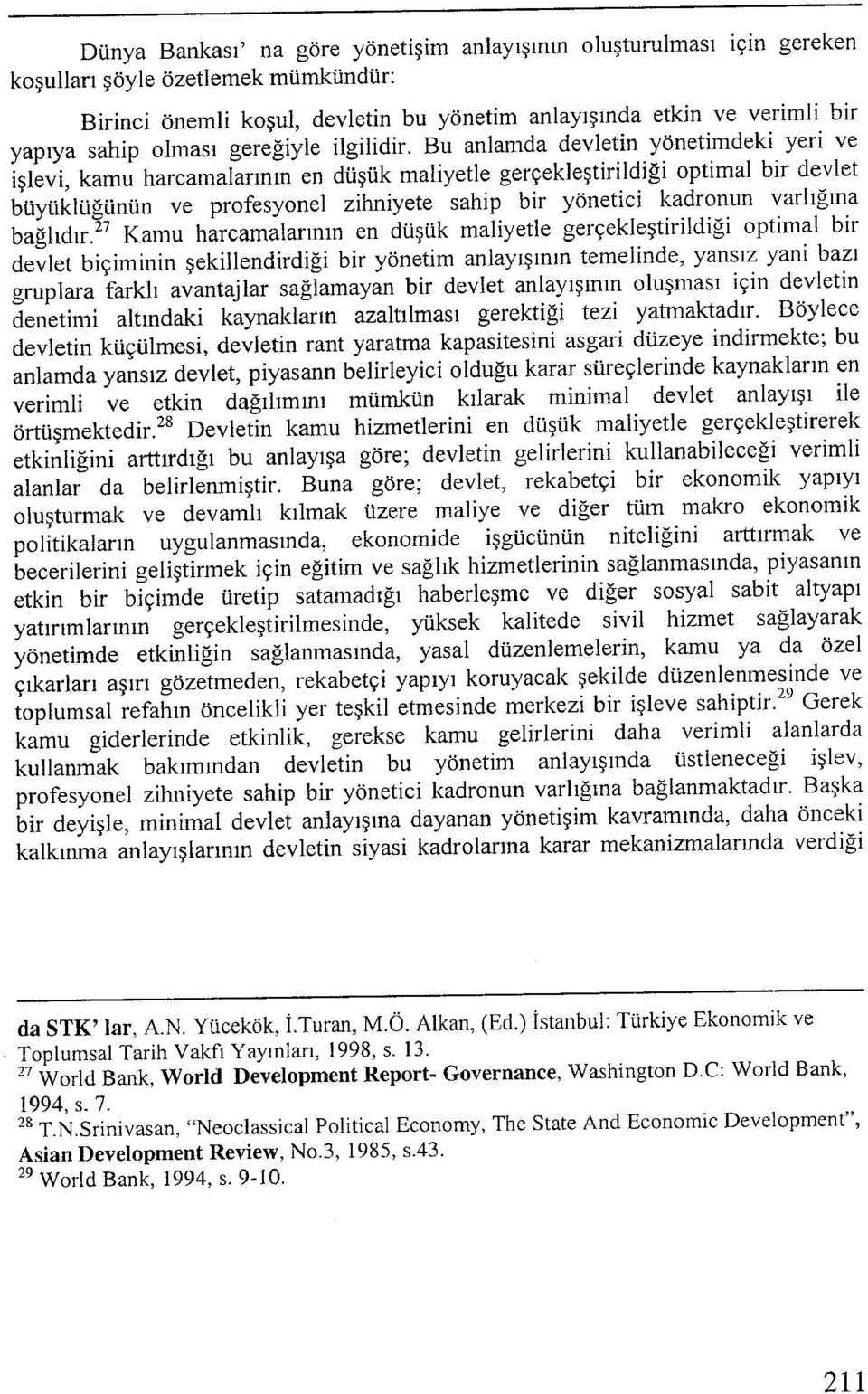 Bu anlamda devletin yönetimdeki yeri ve işlevi, kamu harcamalarının en düşük maliyetle gerçekleştirildiği optimal bir devlet büyüklüğünün ve profesyonel zihniyete sahip bir yönetici kadronun