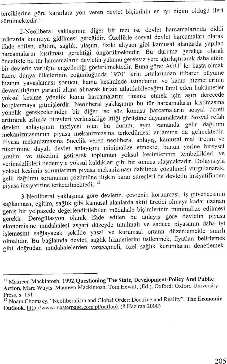 Özellikle sosyal devlet harcamaları olarak ifade edilen, eğitim, sağlık, ulaşım, fiziki altyapı gibi kamusal alanlarda yapılan harcamaların kısılması gerektiği öngörülmektedir.