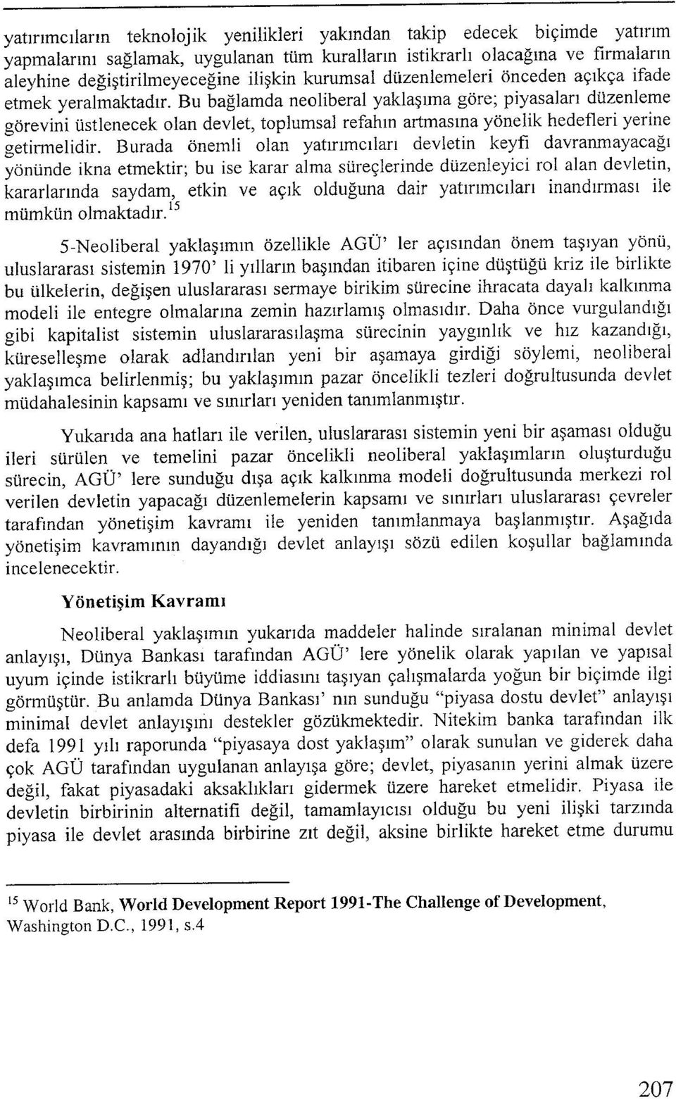 Bu bağlamda neoliberal yaklaşıma göre; piyasaları düzenleme görevini üstlenecek olan devlet, toplumsal refahın artmasına yönelik hedefleri yerine getirmelidir.