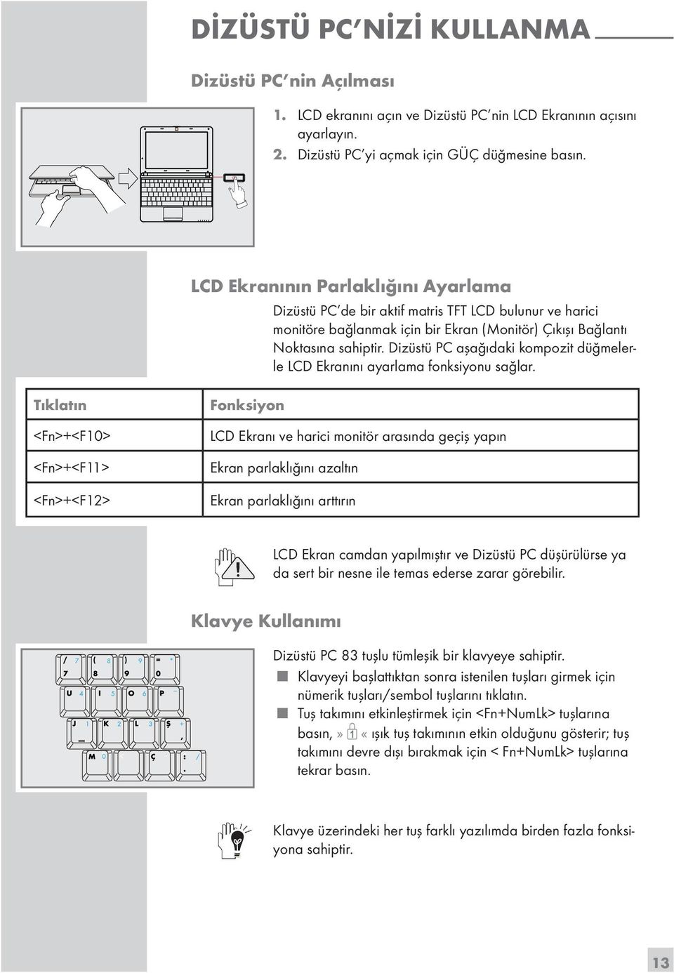 Dizüstü PC aşağıdaki kompozit düğmelerle LCD Ekranını ayarlama fonksiyonu sağlar.