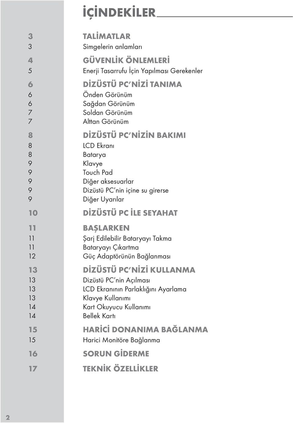 İLE SEYAHAT 11 BAŞLARKEN 11 Şarj Edilebilir Bataryayı Takma 11 Bataryayı Çıkartma 12 Güç Adaptörünün Bağlanması 13 DİZÜSTÜ PC NİZİ KULLANMA 13 Dizüstü PC nin Açılması 13 LCD