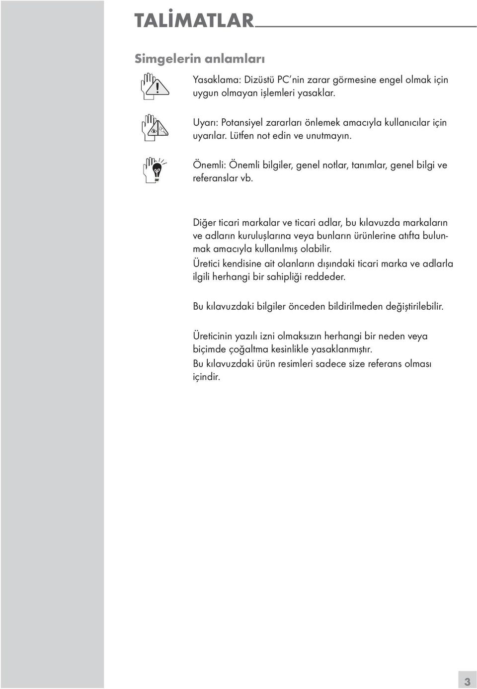 Diğer ticari markalar ve ticari adlar, bu kılavuzda markaların ve adların kuruluşlarına veya bunların ürünlerine atıfta bulunmak amacıyla kullanılmış olabilir.