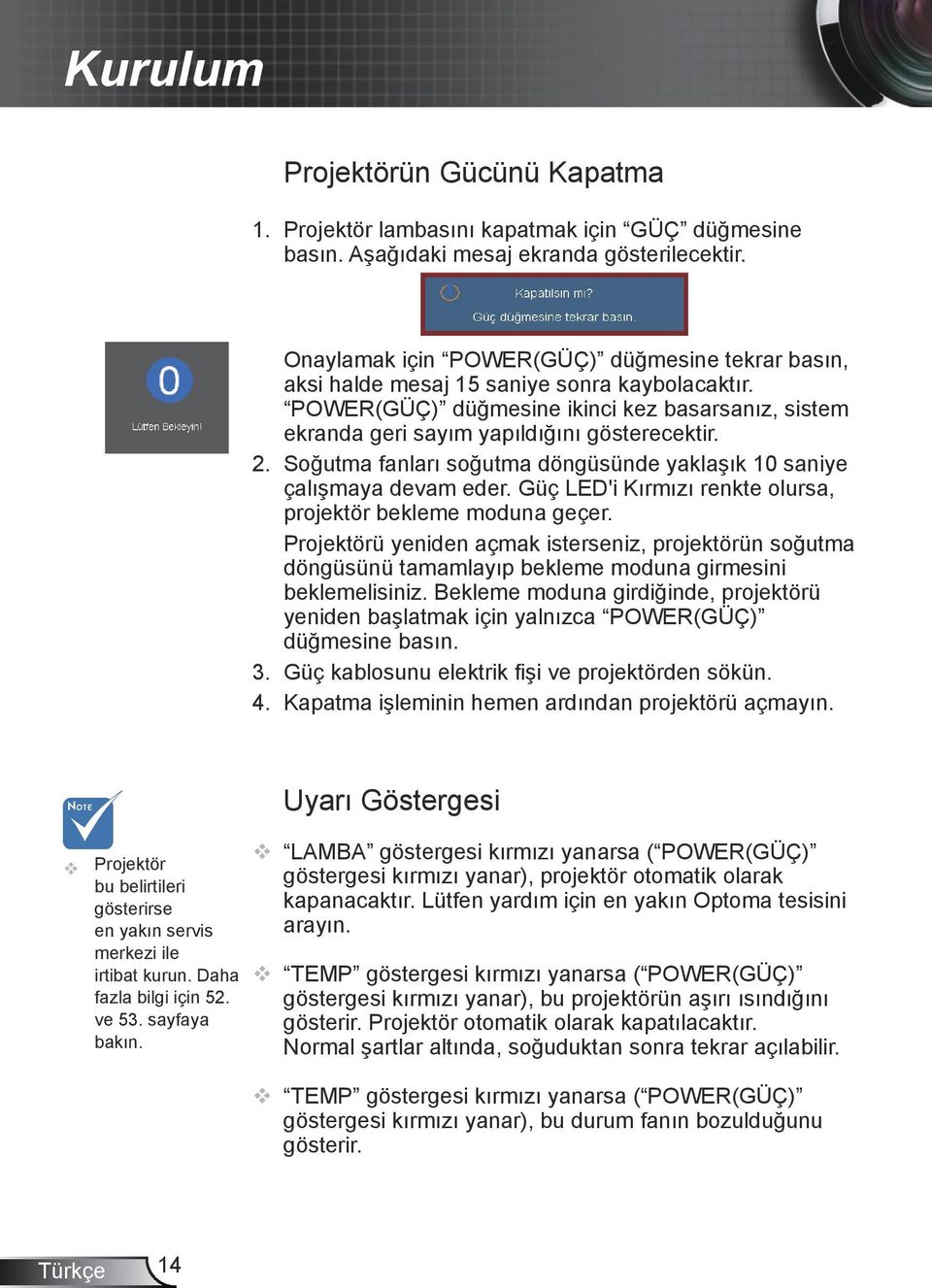 Soğutma fanları soğutma döngüsünde yaklaşık 10 saniye çalışmaya devam eder. Güç LED'i Kırmızı renkte olursa, projektör bekleme moduna geçer.