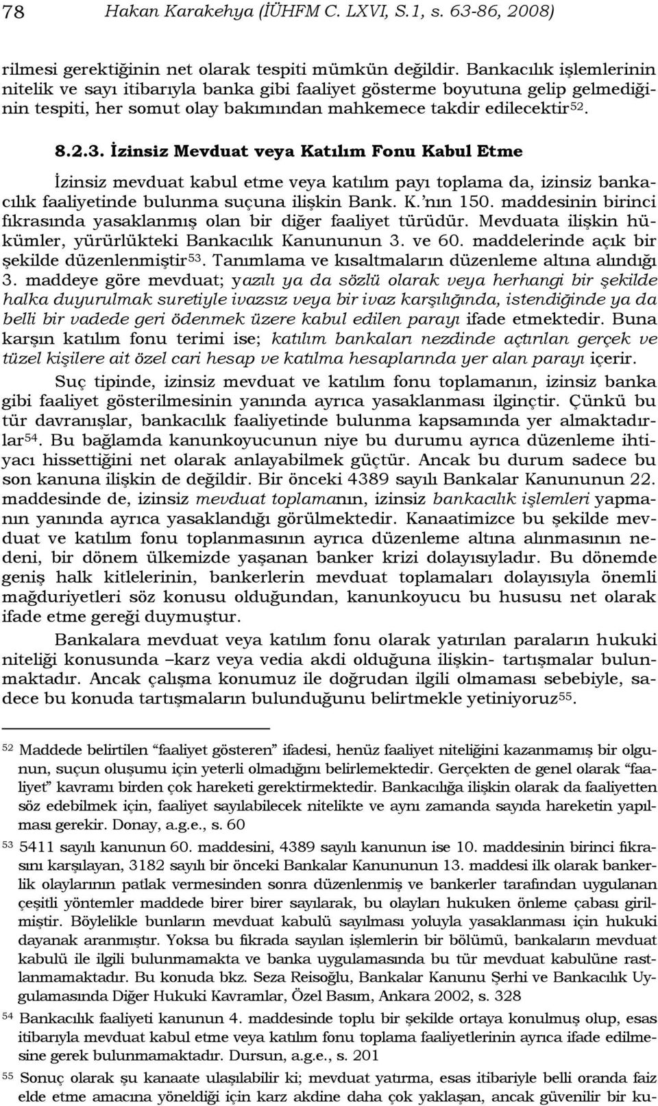 Ġzinsiz Mevduat veya Katılım Fonu Kabul Etme Ġzinsiz mevduat kabul etme veya katılım payı toplama da, izinsiz bankacılık faaliyetinde bulunma suçuna iliģkin Bank. K. nın 150.