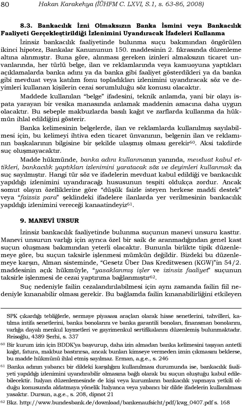 Bankacılık Ġzni Olmaksızın Banka Ġsmini veya Bankacılık Faaliyeti GerçekleĢtirildiği Ġzlenimini Uyandıracak Ġfadeleri Kullanma Ġzinsiz bankacılık faaliyetinde bulunma suçu bakımından öngörülen ikinci