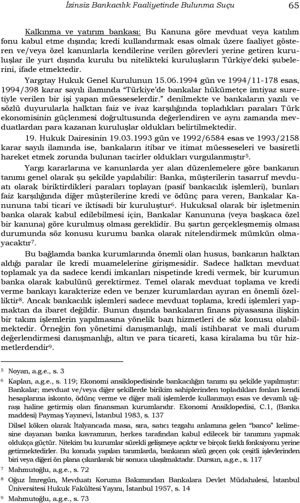 Yargıtay Hukuk Genel Kurulunun 15.06.1994 gün ve 1994/11-178 esas, 1994/398 karar sayılı ilamında Türkiye de bankalar hükümetçe imtiyaz suretiyle verilen bir iģi yapan müesseselerdir.