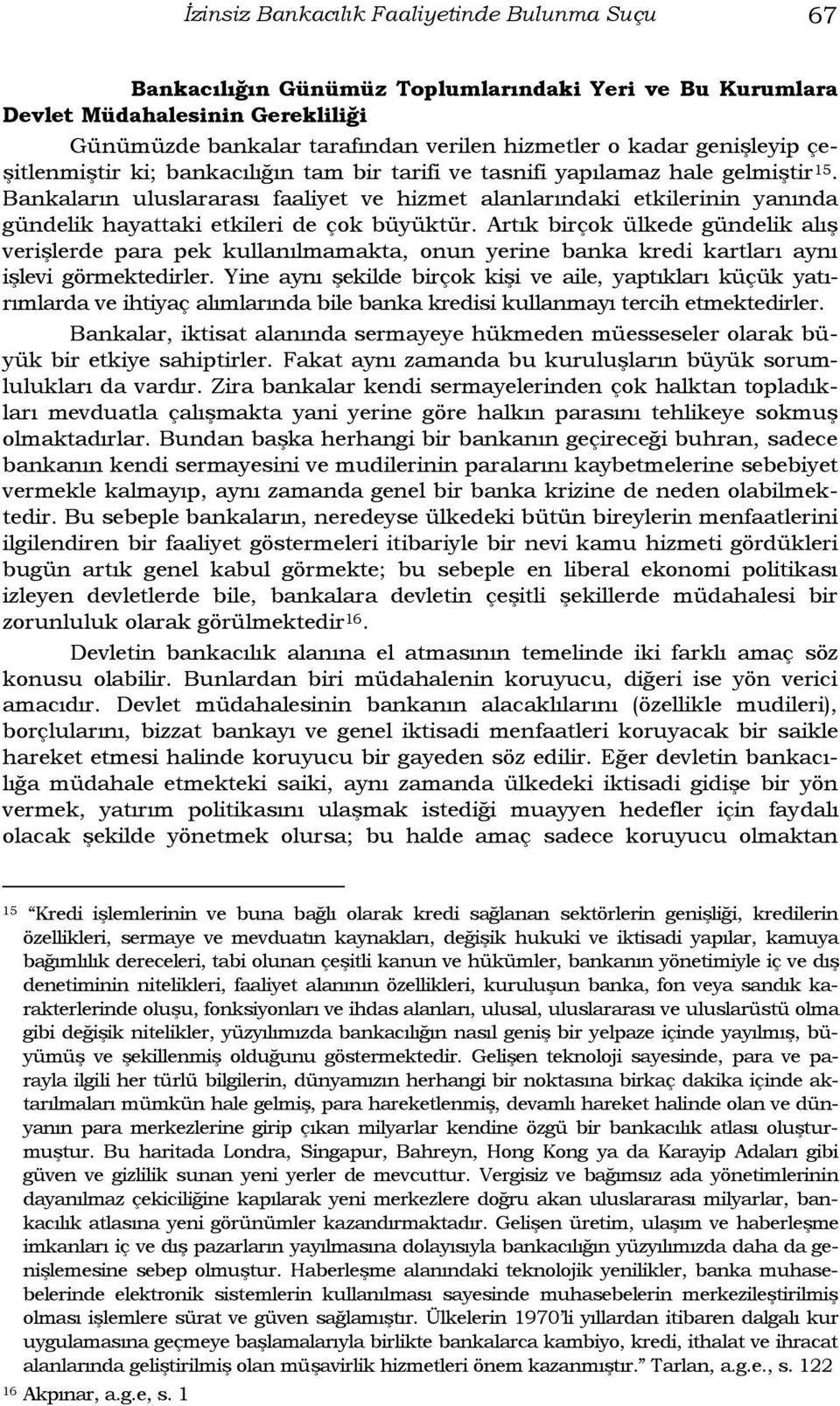 Bankaların uluslararası faaliyet ve hizmet alanlarındaki etkilerinin yanında gündelik hayattaki etkileri de çok büyüktür.