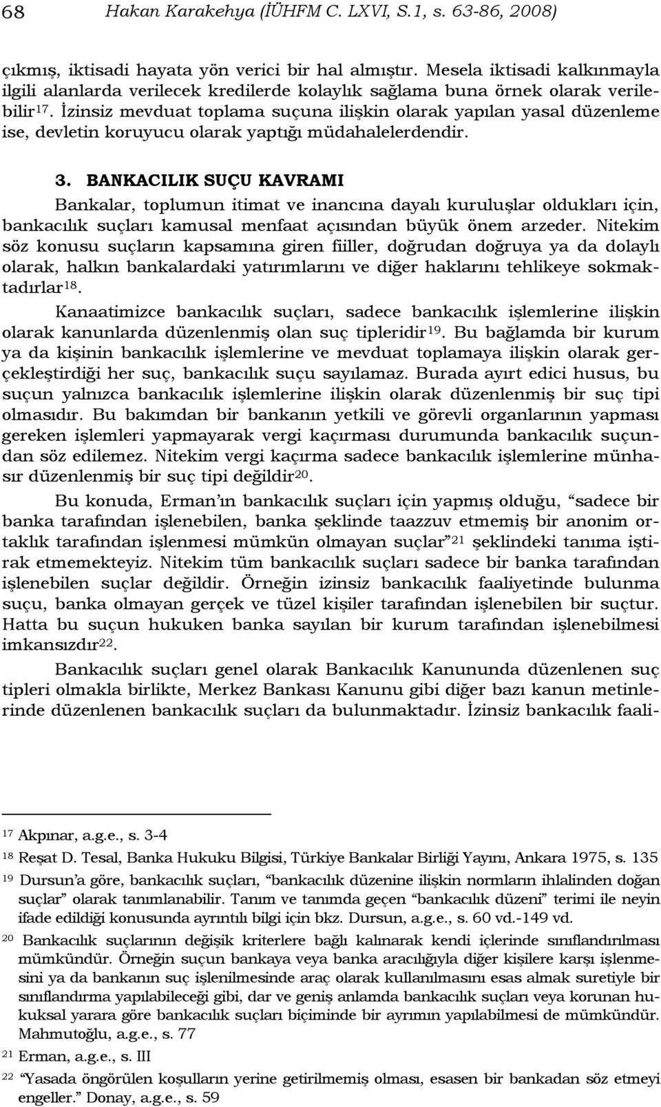 Ġzinsiz mevduat toplama suçuna iliģkin olarak yapılan yasal düzenleme ise, devletin koruyucu olarak yaptığı müdahalelerdendir. 3.