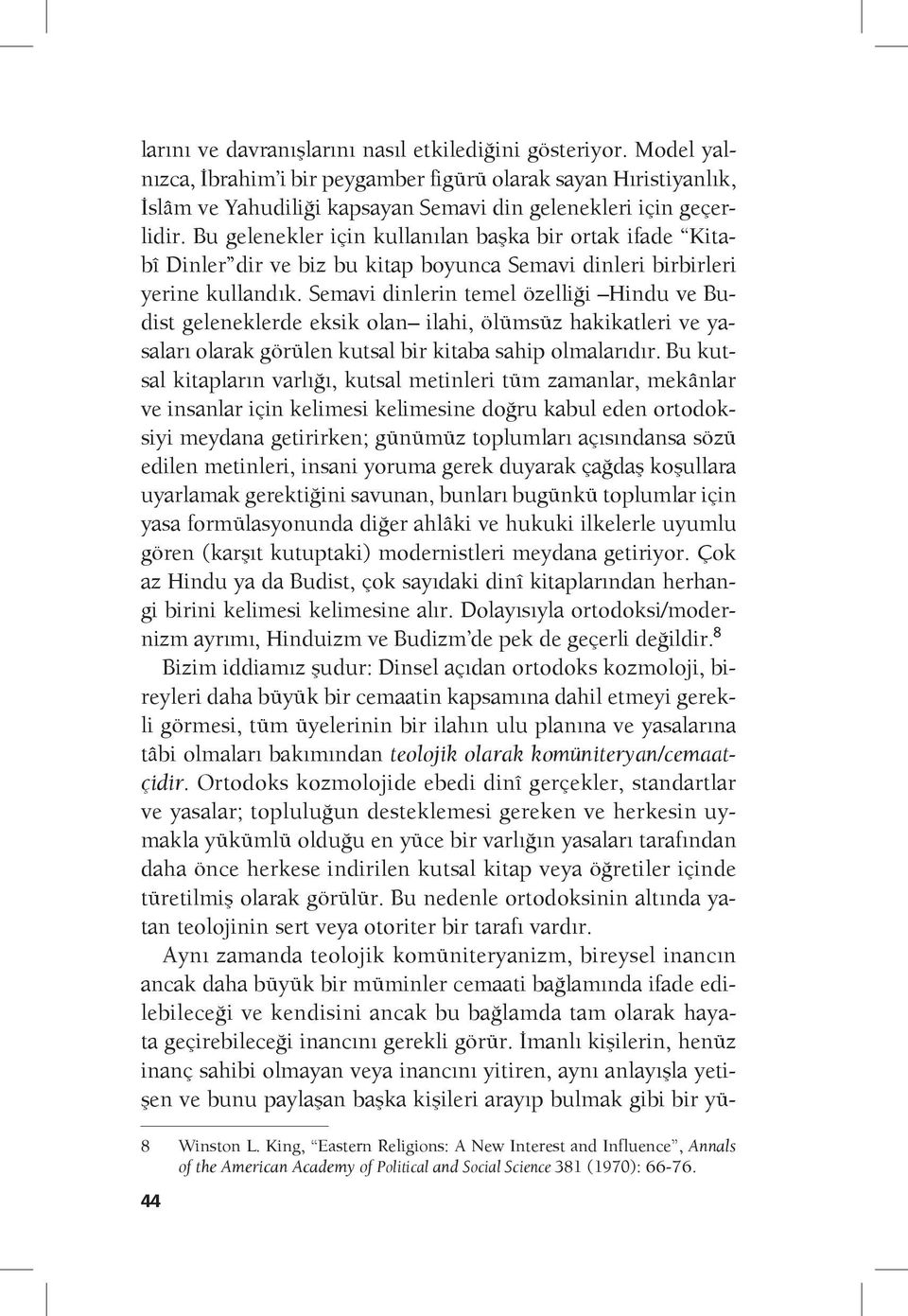 Semavi dinlerin temel özelliği Hindu ve Budist geleneklerde eksik olan ilahi, ölümsüz hakikatleri ve yasaları olarak görülen kutsal bir kitaba sahip olmalarıdır.